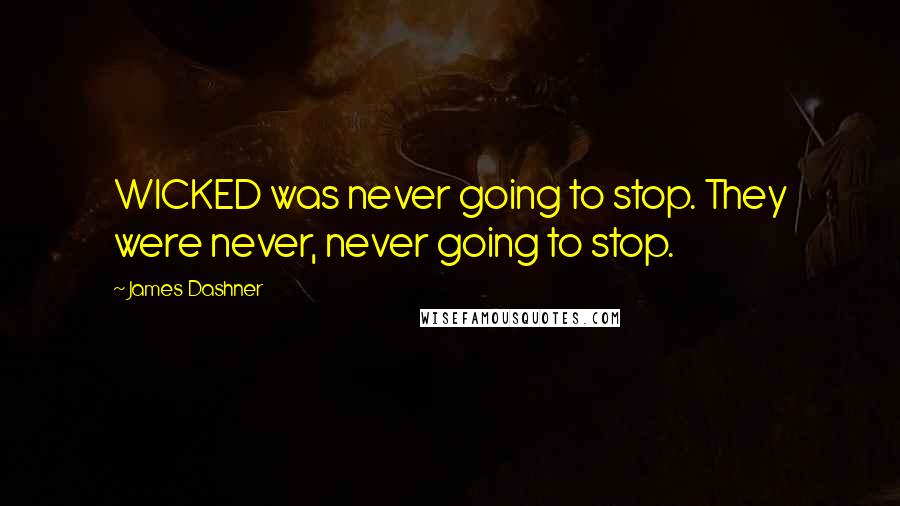 James Dashner Quotes: WICKED was never going to stop. They were never, never going to stop.