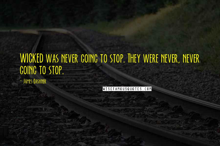 James Dashner Quotes: WICKED was never going to stop. They were never, never going to stop.