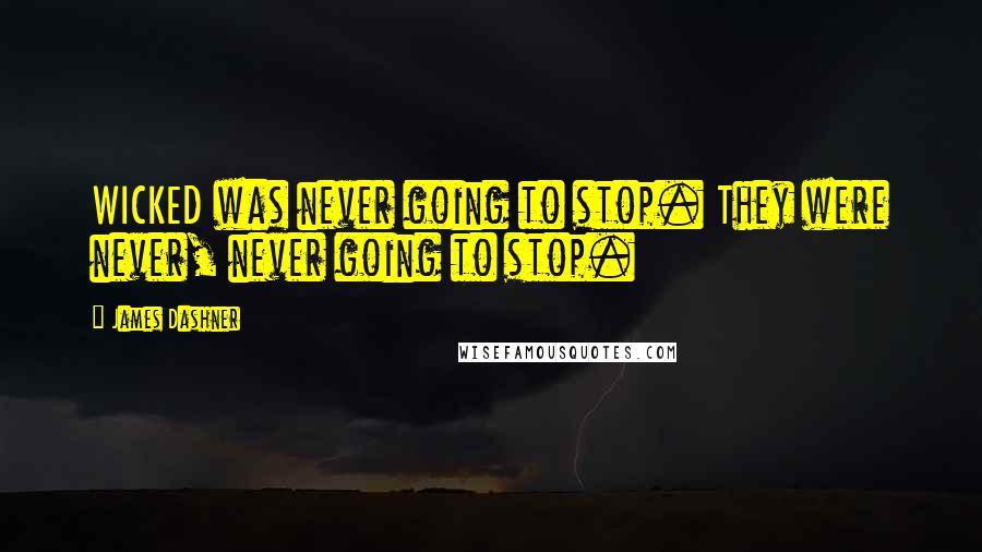 James Dashner Quotes: WICKED was never going to stop. They were never, never going to stop.