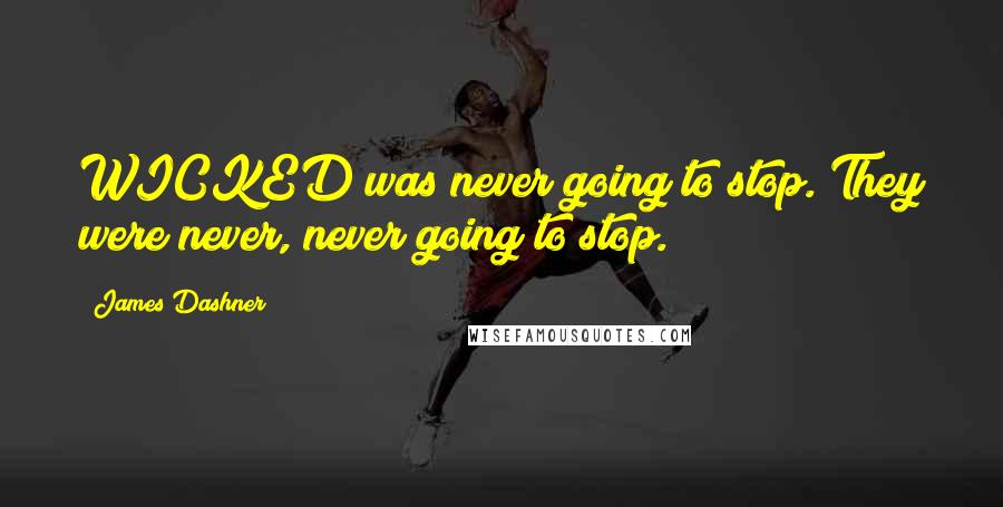 James Dashner Quotes: WICKED was never going to stop. They were never, never going to stop.