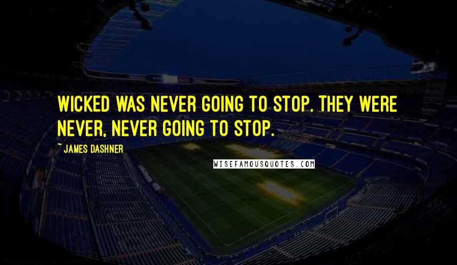 James Dashner Quotes: WICKED was never going to stop. They were never, never going to stop.