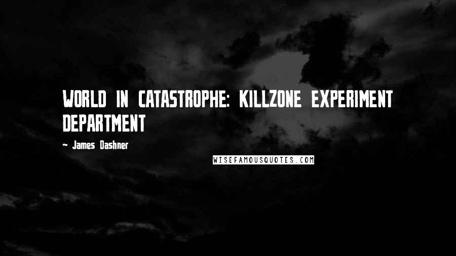 James Dashner Quotes: WORLD IN CATASTROPHE: KILLZONE EXPERIMENT DEPARTMENT