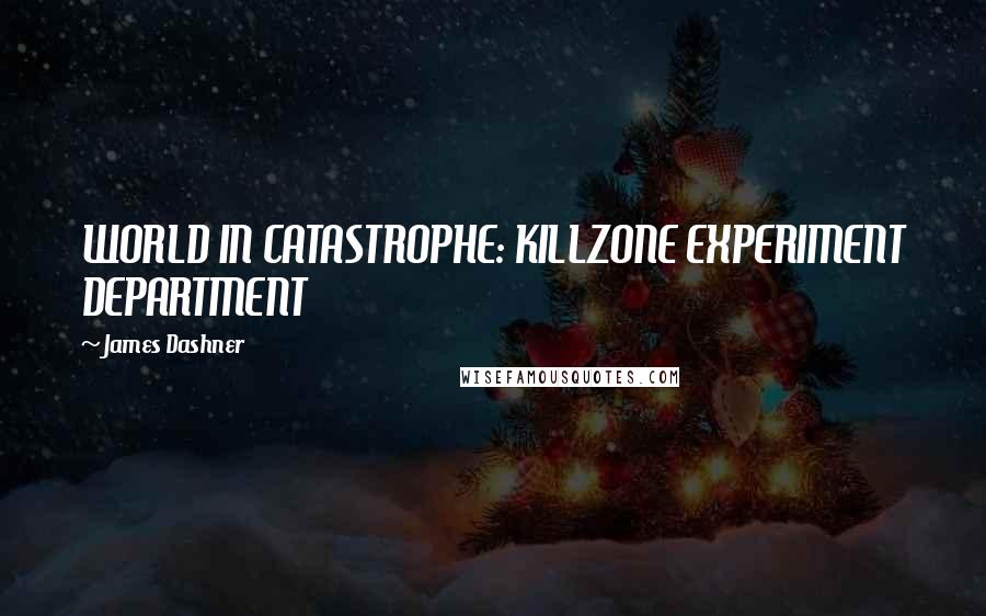 James Dashner Quotes: WORLD IN CATASTROPHE: KILLZONE EXPERIMENT DEPARTMENT