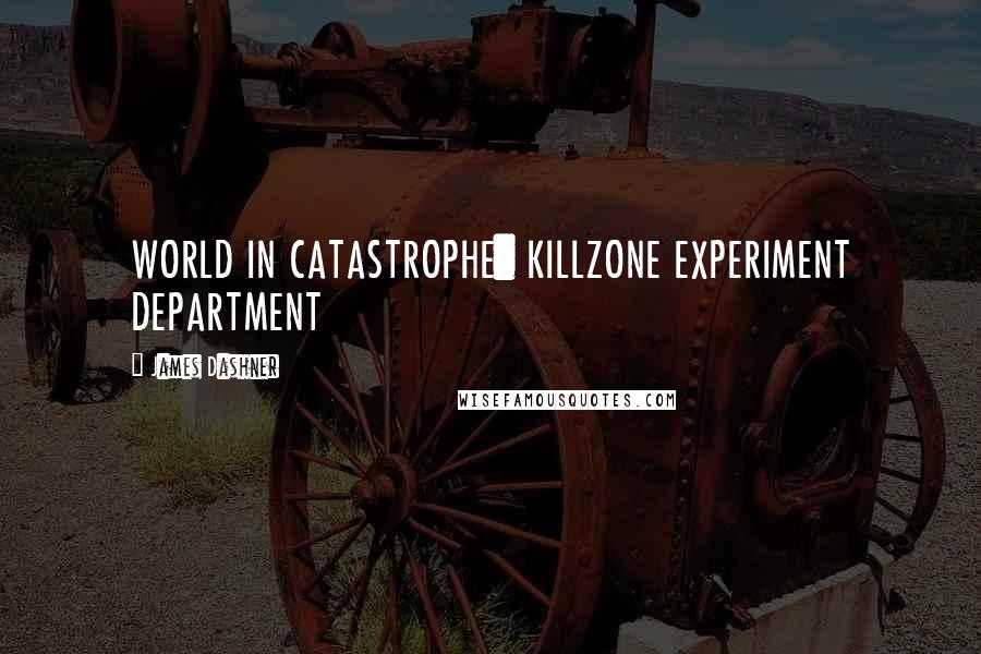 James Dashner Quotes: WORLD IN CATASTROPHE: KILLZONE EXPERIMENT DEPARTMENT