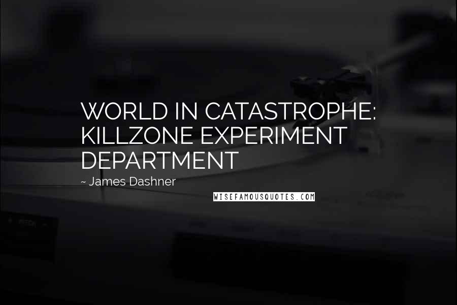 James Dashner Quotes: WORLD IN CATASTROPHE: KILLZONE EXPERIMENT DEPARTMENT