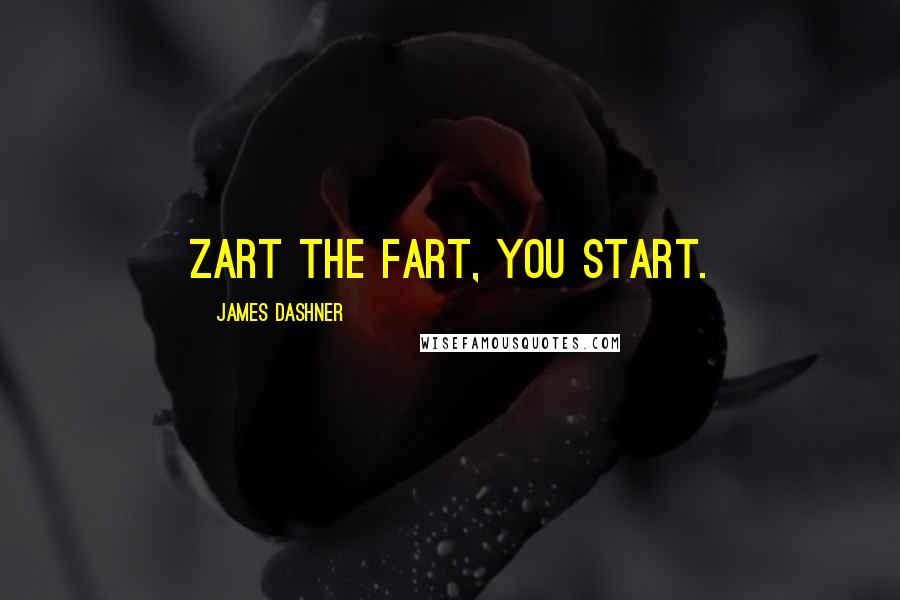 James Dashner Quotes: Zart the fart, you start.