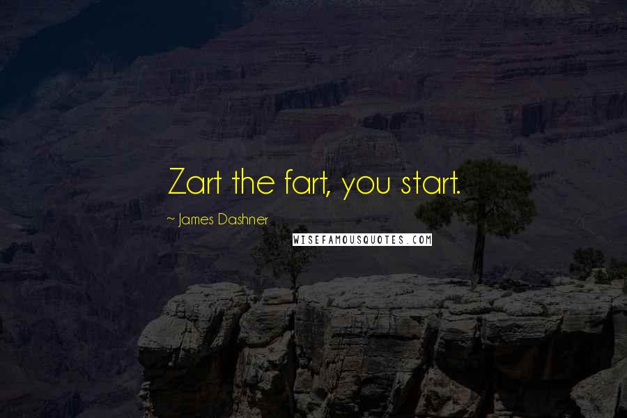 James Dashner Quotes: Zart the fart, you start.