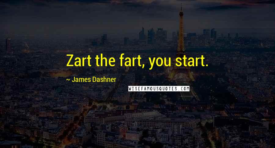James Dashner Quotes: Zart the fart, you start.