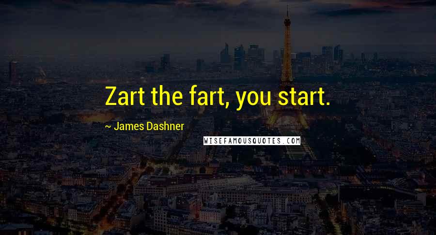 James Dashner Quotes: Zart the fart, you start.