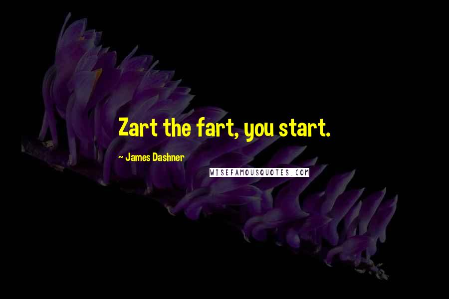 James Dashner Quotes: Zart the fart, you start.