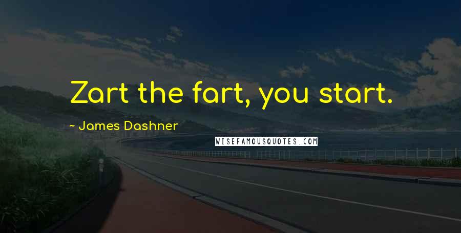 James Dashner Quotes: Zart the fart, you start.