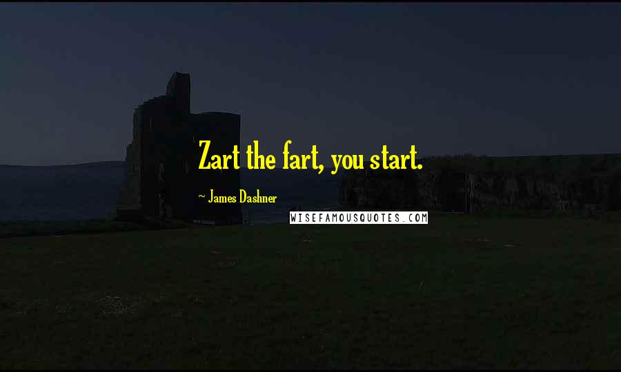 James Dashner Quotes: Zart the fart, you start.