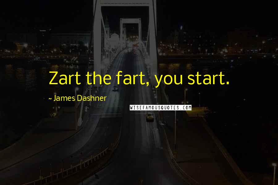 James Dashner Quotes: Zart the fart, you start.