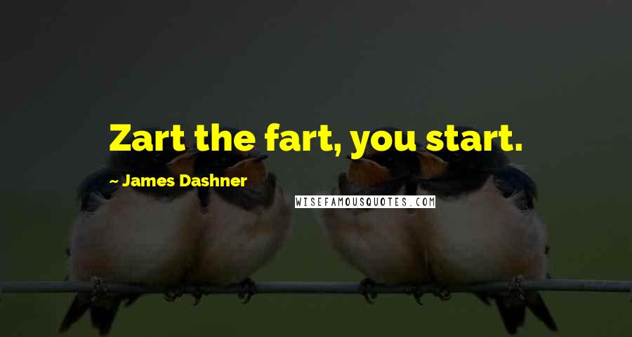 James Dashner Quotes: Zart the fart, you start.