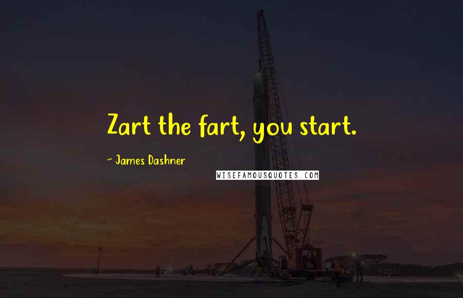 James Dashner Quotes: Zart the fart, you start.