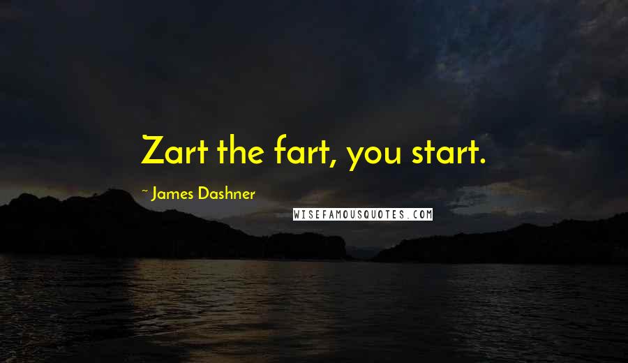 James Dashner Quotes: Zart the fart, you start.