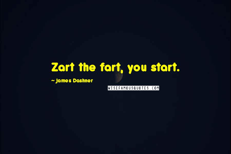 James Dashner Quotes: Zart the fart, you start.