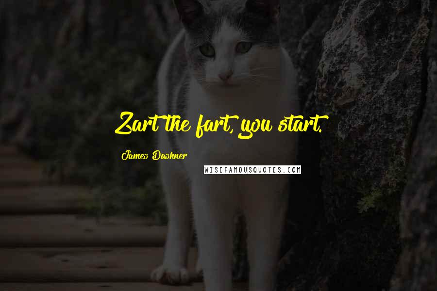 James Dashner Quotes: Zart the fart, you start.