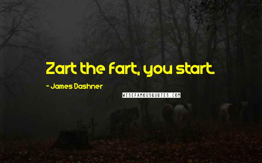 James Dashner Quotes: Zart the fart, you start.