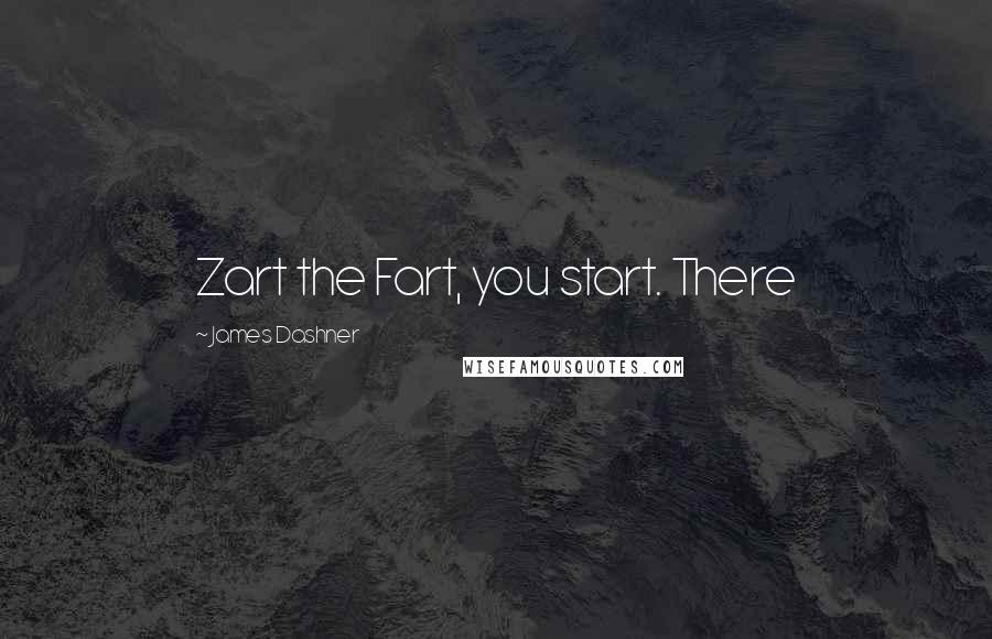 James Dashner Quotes: Zart the Fart, you start. There