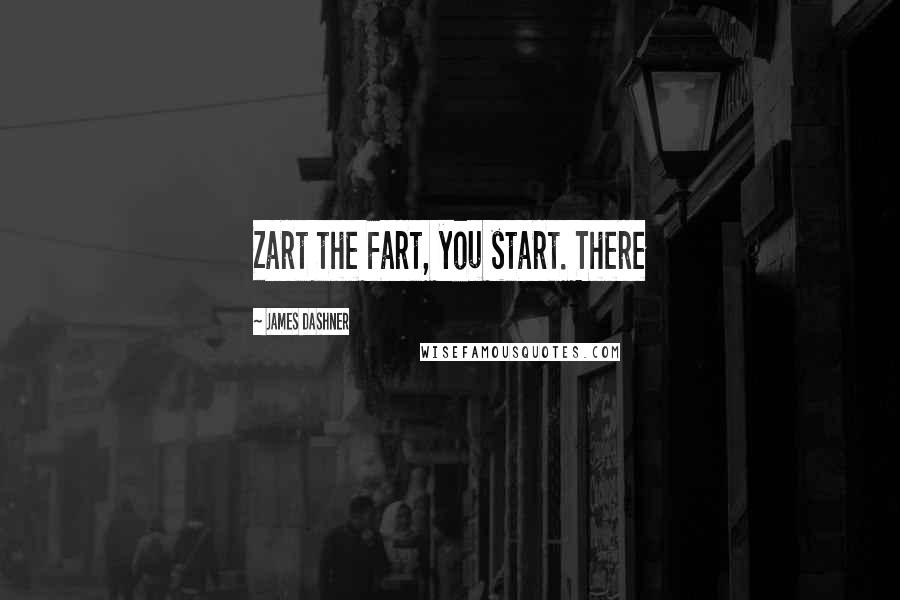 James Dashner Quotes: Zart the Fart, you start. There