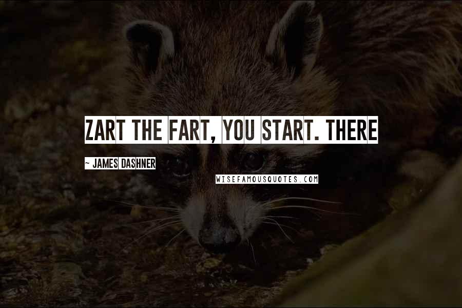 James Dashner Quotes: Zart the Fart, you start. There
