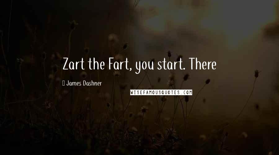 James Dashner Quotes: Zart the Fart, you start. There