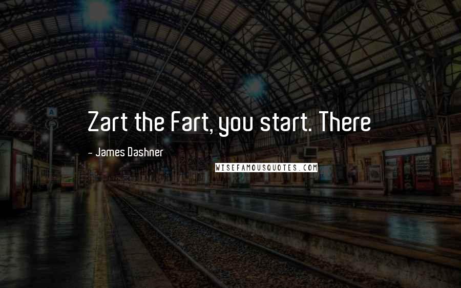 James Dashner Quotes: Zart the Fart, you start. There