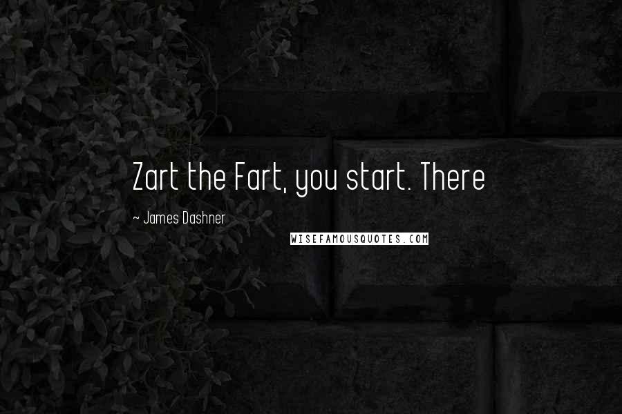 James Dashner Quotes: Zart the Fart, you start. There