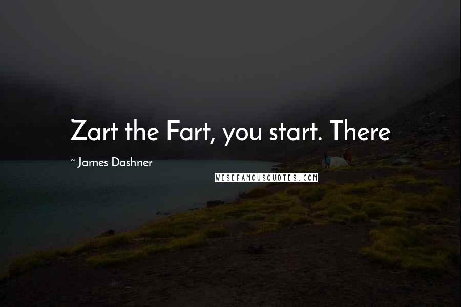 James Dashner Quotes: Zart the Fart, you start. There