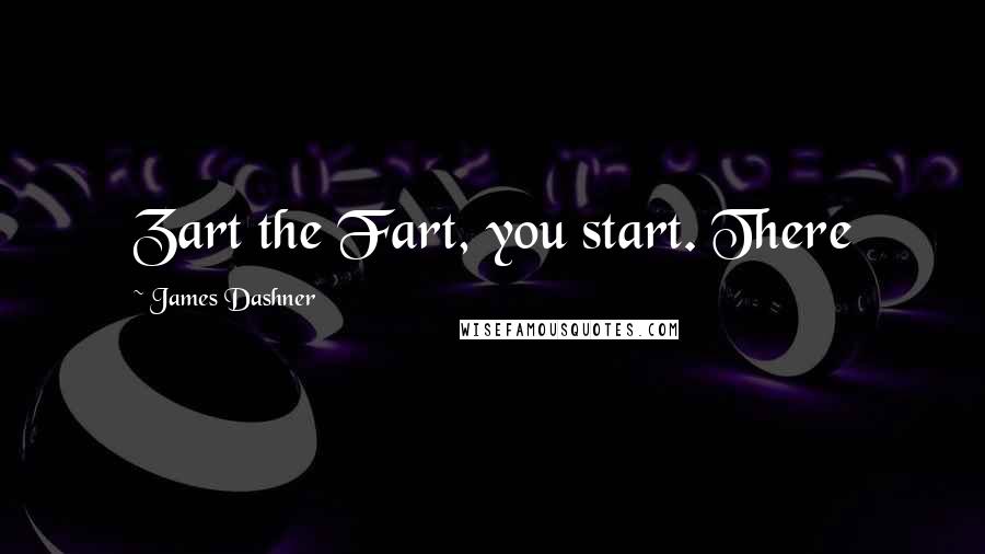 James Dashner Quotes: Zart the Fart, you start. There