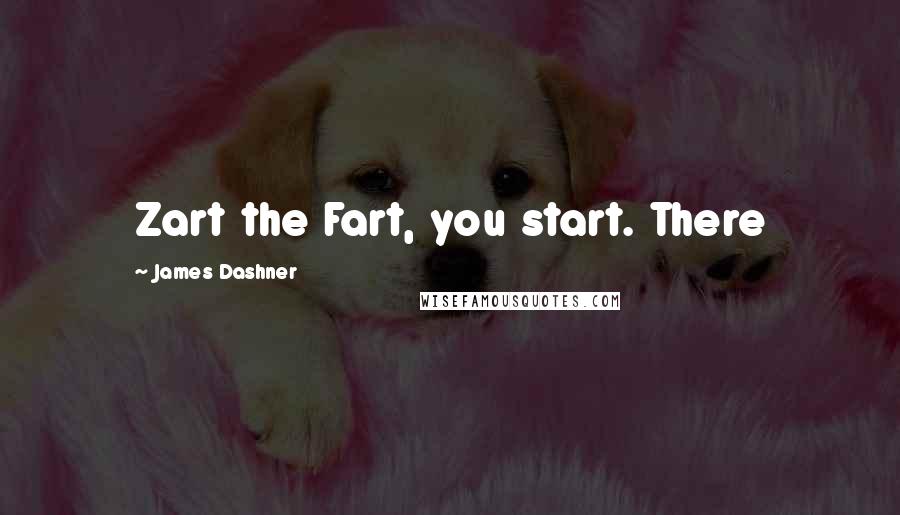 James Dashner Quotes: Zart the Fart, you start. There