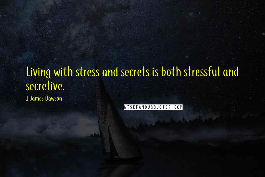 James Dawson Quotes: Living with stress and secrets is both stressful and secretive.