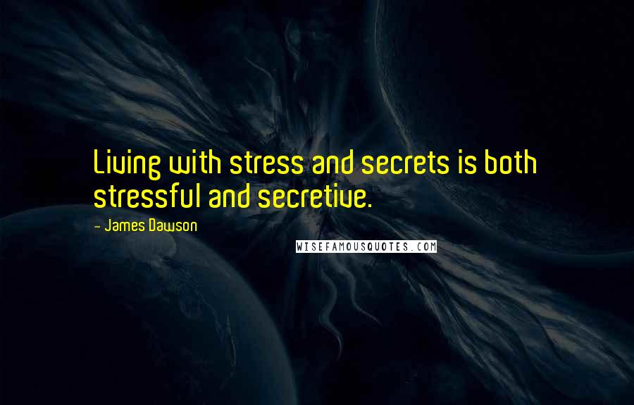 James Dawson Quotes: Living with stress and secrets is both stressful and secretive.