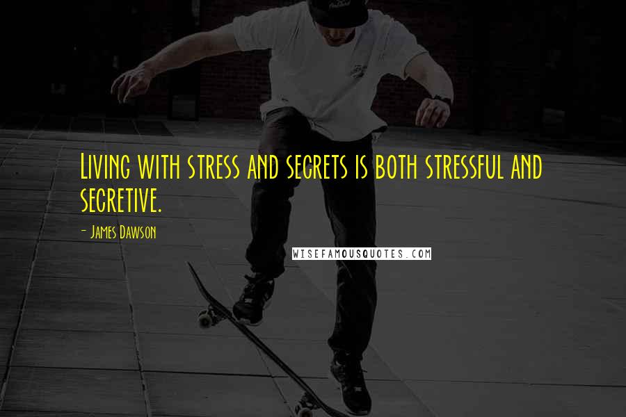 James Dawson Quotes: Living with stress and secrets is both stressful and secretive.