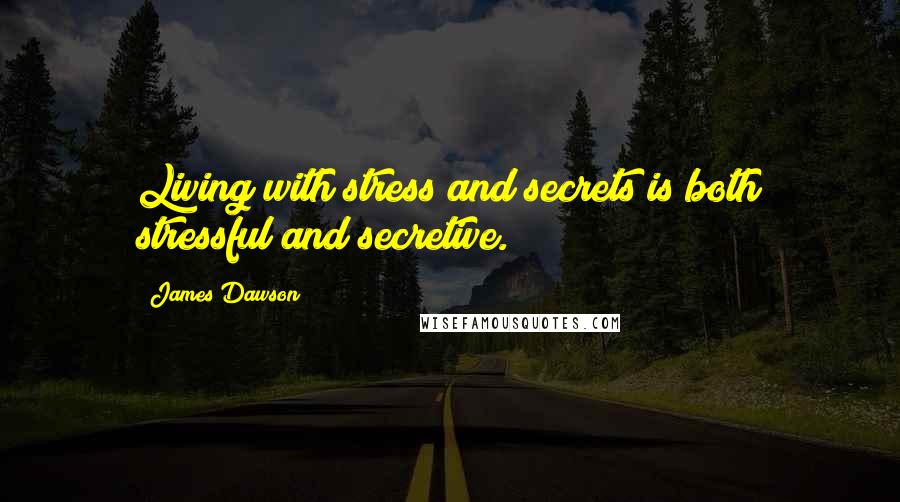 James Dawson Quotes: Living with stress and secrets is both stressful and secretive.