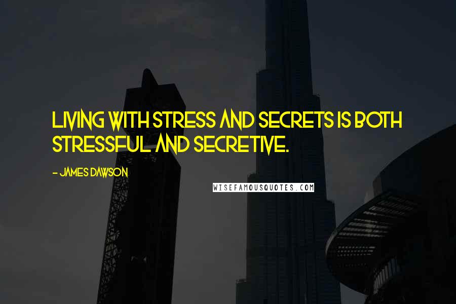 James Dawson Quotes: Living with stress and secrets is both stressful and secretive.