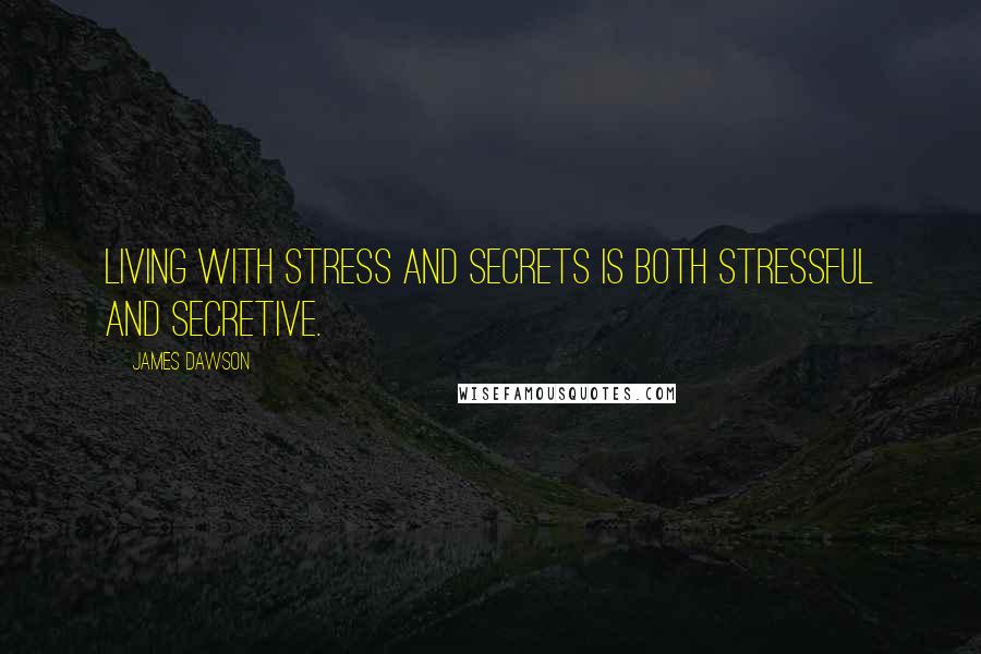 James Dawson Quotes: Living with stress and secrets is both stressful and secretive.