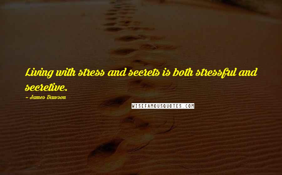 James Dawson Quotes: Living with stress and secrets is both stressful and secretive.