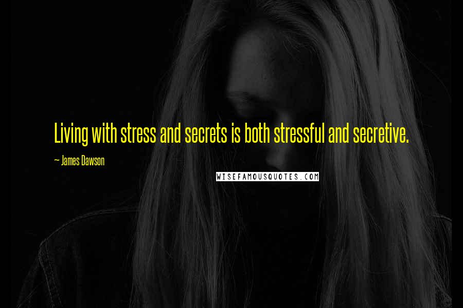 James Dawson Quotes: Living with stress and secrets is both stressful and secretive.