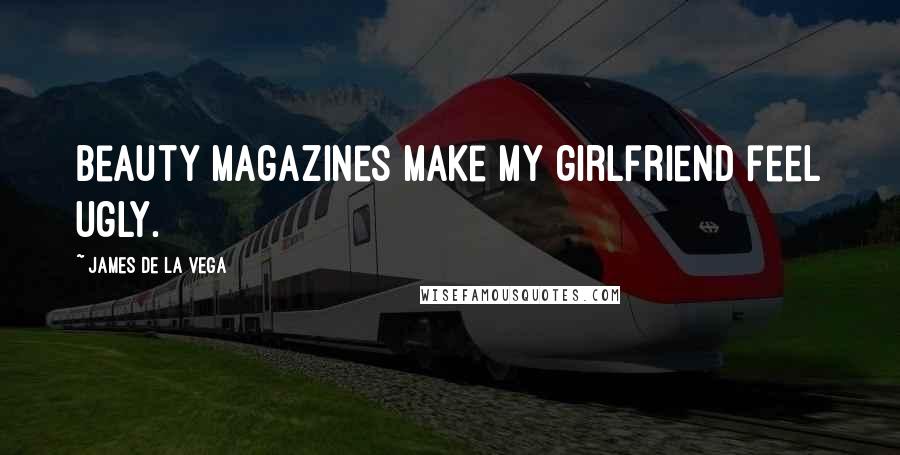 James De La Vega Quotes: Beauty magazines make my girlfriend feel ugly.