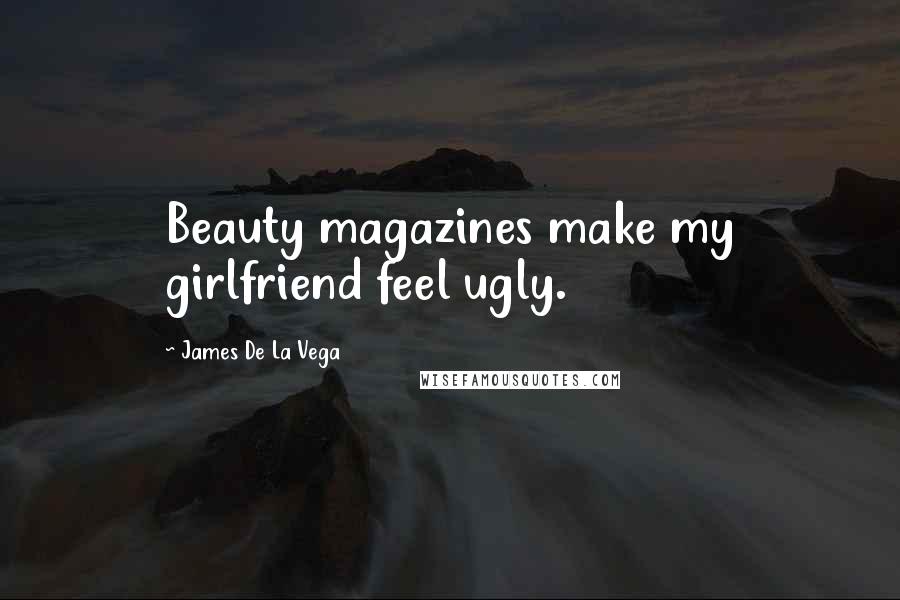 James De La Vega Quotes: Beauty magazines make my girlfriend feel ugly.