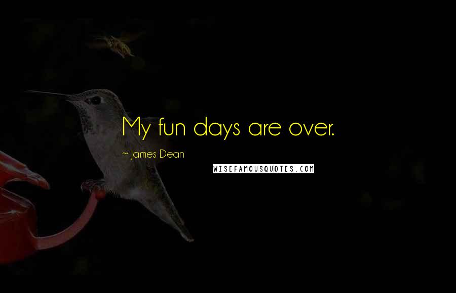 James Dean Quotes: My fun days are over.