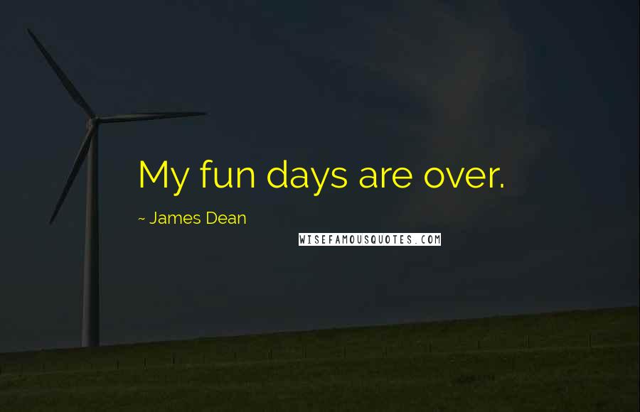 James Dean Quotes: My fun days are over.