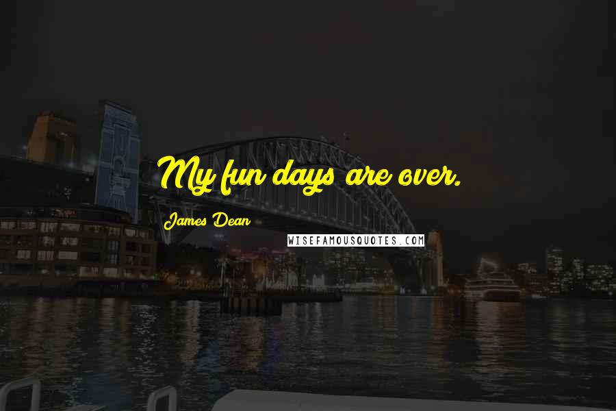 James Dean Quotes: My fun days are over.