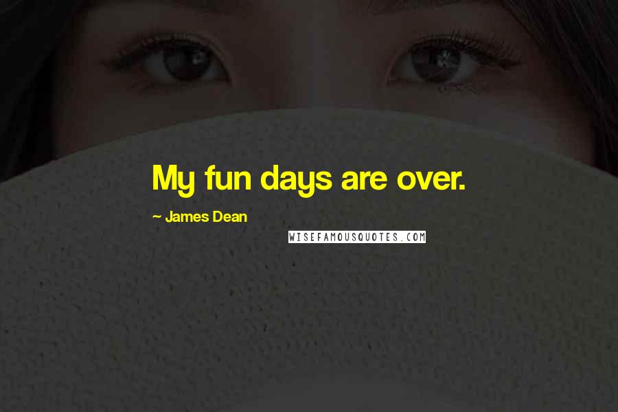 James Dean Quotes: My fun days are over.