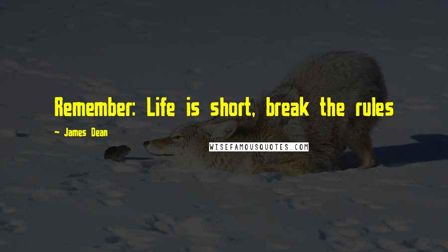 James Dean Quotes: Remember: Life is short, break the rules