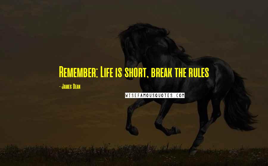 James Dean Quotes: Remember: Life is short, break the rules