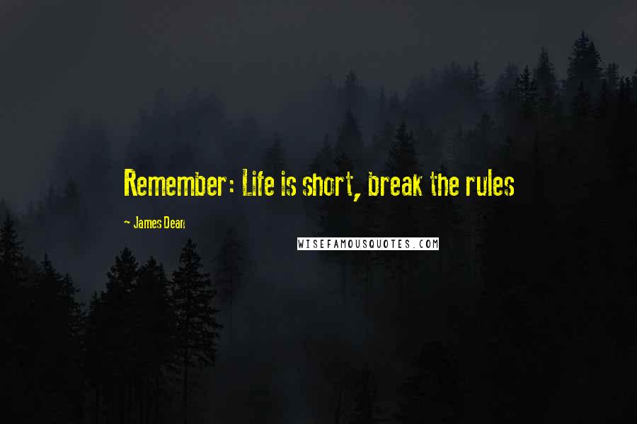 James Dean Quotes: Remember: Life is short, break the rules