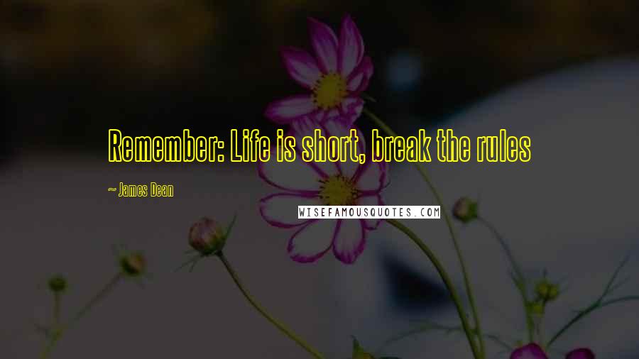 James Dean Quotes: Remember: Life is short, break the rules